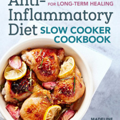 The Anti-Inflammatory Diet Slow Cooker Cookbook: Prep-And-Go Recipes for Long-Term Healing