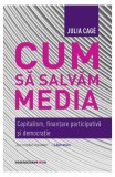 Cum să salvăm media - Paperback brosat - Julia Cag&eacute; - Comunicare.ro