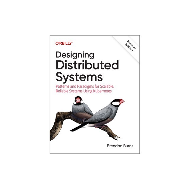 Designing Distributed Systems: Patterns and Paradigms for Scalable, Reliable Systems Using Kubernetes