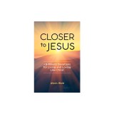 Closer to Jesus: 5-Minute Devotions for Living and Loving Like Christ