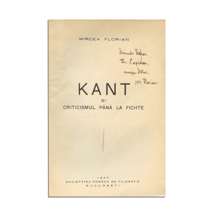 Mircea Florian, Kant și criticismul p&acirc;nă la Fichte, 1937, cu dedicație către profesorul Theodor Capidan