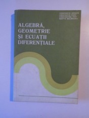 ALGEBRA , GEOMETRIE SI ECUATI DIFERENTIALE de CONSTANTIN UDRISTE , CONSTANTIN RADU , CONSTANTIN DICU , ODETTA MALANCIOIU , BUCURESTI 1982