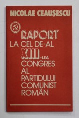 NICOLAE CEAUSESCU - RAPORT LA CEL DE - AL XIII - LEA CONGRES AL PARTIDULUI COMUNIST ROMAN , 1984