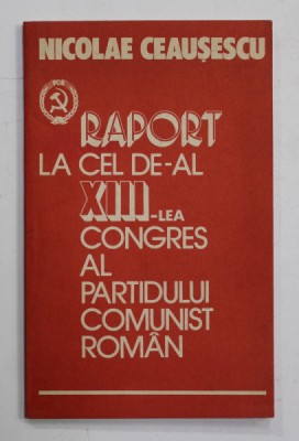 NICOLAE CEAUSESCU - RAPORT LA CEL DE - AL XIII - LEA CONGRES AL PARTIDULUI COMUNIST ROMAN , 1984 foto