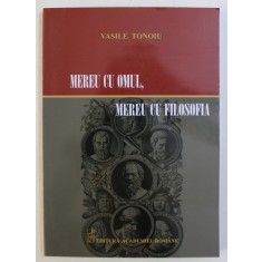 MEREU CU OMUL , MEREU CU FILOSOFIA de VASILE TONOIU , 2013