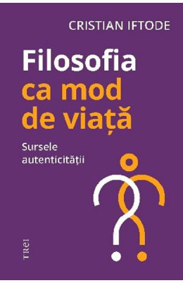 Filosofia Ca Mod De Viata, Cristian Iftode - Editura Trei foto