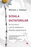 Scoala dictatorilor. In culisele luptei mondiale pentru democratie &ndash; William J. Dobson