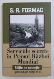 SERVICIILE SECRETE IN PRIMUL RAZBOI MONDIAL de S.R. FORMAC , 2018 ,