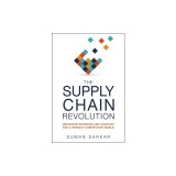 The Supply Chain Revolution: Innovative Sourcing and Logistics for a Fiercely Competitive World