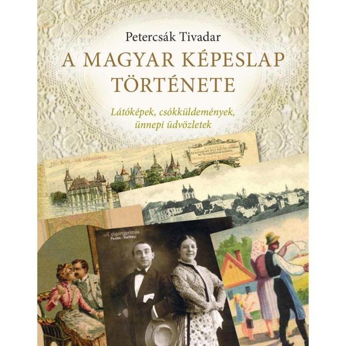 A magyar k&eacute;peslap t&ouml;rt&eacute;nete - L&aacute;t&oacute;k&eacute;pek, cs&oacute;kk&uuml;ldem&eacute;nyek, &uuml;nnepi &uuml;dv&ouml;zletek - Petercs&aacute;k Tivadar