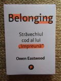 Carte Owen Eastwood - Belonging. Stravechiul cod al lui impreuna, Dezvoltare personala, 2021, Brosata, Romana IN TIPLA