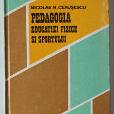 PEDAGOGIA EDUCATIEI FIZICE SI SPORTULUI de NICOLAE N. CEAUSESCU , 1976