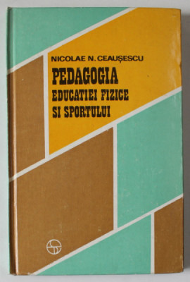 PEDAGOGIA EDUCATIEI FIZICE SI SPORTULUI de NICOLAE N. CEAUSESCU , 1976 foto