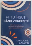 FII TU INSUTI CAND VORBESTI , MANUAL ESENTIAL DE GRAMATICA RELATIONALA PRIN METODA ESPERE de JACQUES SALOME , 2022