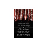The Psychology of Christian Nationalism: Why People Are Drawn in and How to Talk Across the Divide