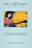 The Pat Metheny Interviews: The Inner Workings of His Creativity Revealed