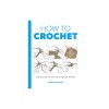 How to Crochet: Techniques and Projects for the Complete Beginner