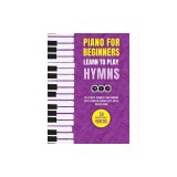 Piano for Beginners - Learn to Play Hymns: The Ultimate Beginner Piano Songbook with Lessons on Reading Notes and 50 Beloved Hymns
