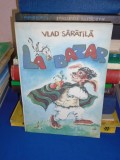 VLAD SARATILA - LA BAZAR,MICI POEME ILUSTRATE DE E. SARATILA ,CHISINAU, 1993 *