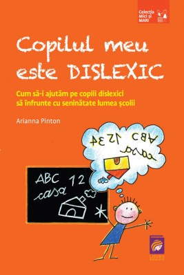 Copilul meu este dislexic. Cum sa-i ajutam pe copiii dislexici sa infrunte cu seninatate lumea scolii &amp;ndash; Arianna Pinton foto
