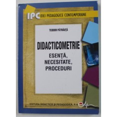DIDACTICOMETRIE , ESENTA , NECESITATE , PROCEDURI de TEODOR PATRAUTA , 2008