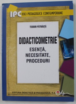 DIDACTICOMETRIE , ESENTA , NECESITATE , PROCEDURI de TEODOR PATRAUTA , 2008 foto