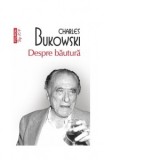 Despre bautura (editie de buzunar) - Charles Bukowski, Sorin Ghergut