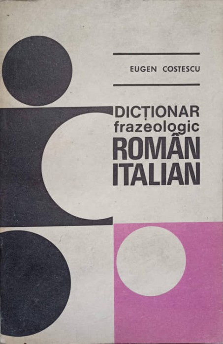 DICTIONAR FRAZEOLOGIC ROMAN ITALIAN-EUGEN COSTESCU-258327