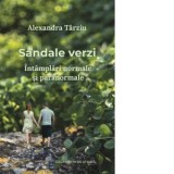 Sandale verzi. Intamplari normale si paranormale. Roman - Alexandra Tarziu