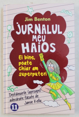 JURNALUL MEU HAIOS - EI BINE , POATE CHIAR AM SUPERPUTERI de JIM BENTON , 2015 * PREZINTA INSEMNARI PE COPERTA INTERIOARA DIN FATA foto