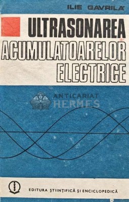 Ultrasonarea acumulatoarelor electrice - 1985 - Ilie Gavrila (XE5) foto