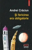 Cumpara ieftin Si fericirea era obligatorie/Andrei Craciun