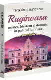 Ruginoasa: mister, blestem si domnie in palatul lui Cuza - Theodor Rascanu