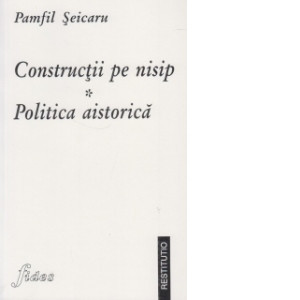 Constructii pe nisip. Politica aistorica - Pamfil Seicaru foto