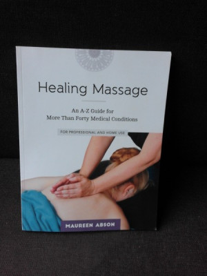 HEALING MASSAGE, AN A-Z GUIDE FOR MORE THAN FORTY MEDICAL CONDITIONS - MAUREEN ABSON (CARTE IN LIMBA ENGLEZA) foto