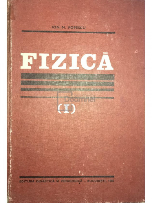 Ion M. Popescu - Fizică, vol. 1 (editia 1982)