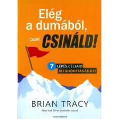 El&eacute;g a dum&aacute;b&oacute;l, csak csin&aacute;ld! - 7 l&eacute;p&eacute;s c&eacute;ljaid megh&oacute;d&iacute;t&aacute;s&aacute;hoz! - Brian Tracy