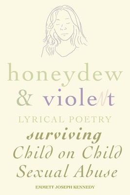 Honeydew and Violet: Lyrical Poetry (Surviving Child on Child Sexual Abuse)