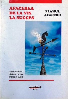 AFACEREA DE LA VIS LA SUCCES. PLANUL AFACERII - CEZAR SCARLAT, CĂTĂLIN ALEXE foto
