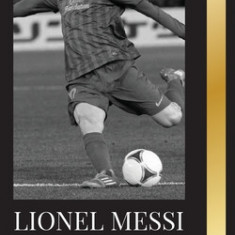 Lionel Messi: The Biography of Barcelona's Greatest Professional Soccer (Football) Player