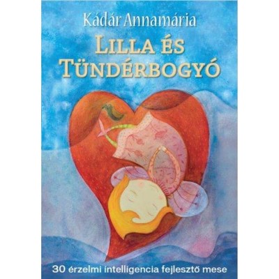 Lilla &amp;eacute;s T&amp;uuml;nd&amp;eacute;rbogy&amp;oacute; - 30 &amp;eacute;rzelmi intelligencia fejlesztő mese - K&amp;aacute;d&amp;aacute;r Annam&amp;aacute;ria foto