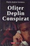 Ofiter deplin conspirat - Ionescu Florin Andrei - Carte politista