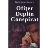 Ofiter deplin conspirat - Ionescu Florin Andrei