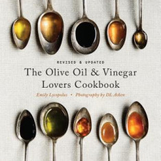 The Olive Oil and Vinegar Loveras Cookbook: Updated and Revised Edition
