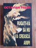 RUGATI-VA SA NU VA CREASCA ARIPI - Octavian Paler