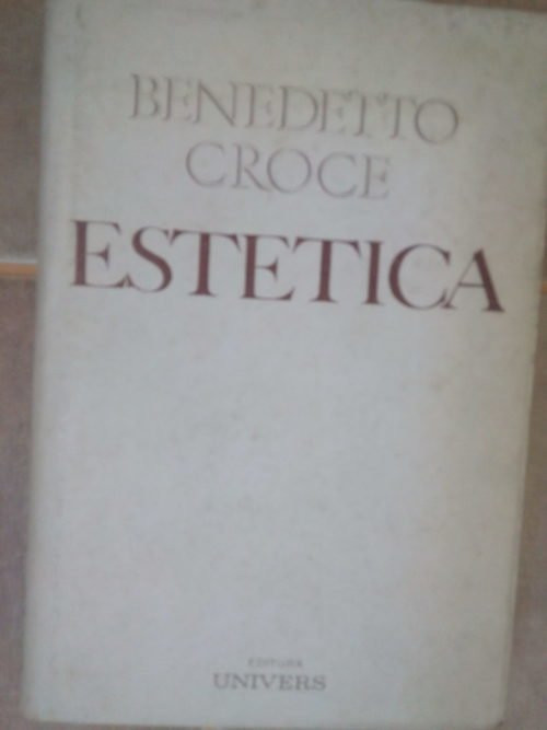 Benedetto Croce - Estetica privita ca stiinta a expresiei si lingvistica generala (editia 1970)