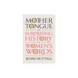 Mother Tongue: The Surprising History of Women's Words