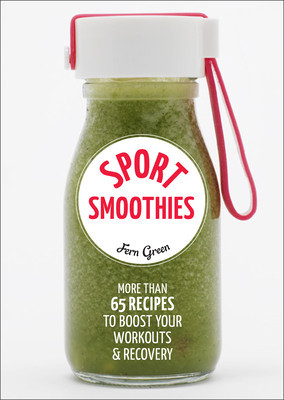 Sport Smoothies: More Than 65 Recipes to Boost Your Workouts &amp;amp; Recovery foto