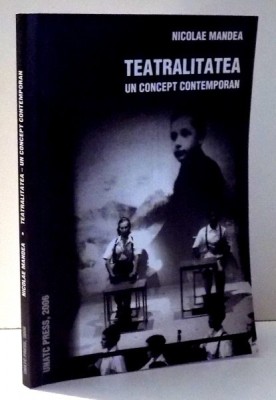 TEATRALITATEA , UN CONCEPT CONTEMPORAN de NICOLAE MANDEA , 2006 foto