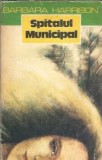 Spitalul municipal - Barbara Harrison, Editura Univers 1978, 563 pagini, Literatura clasica romana, Coperta cartonata/brosata